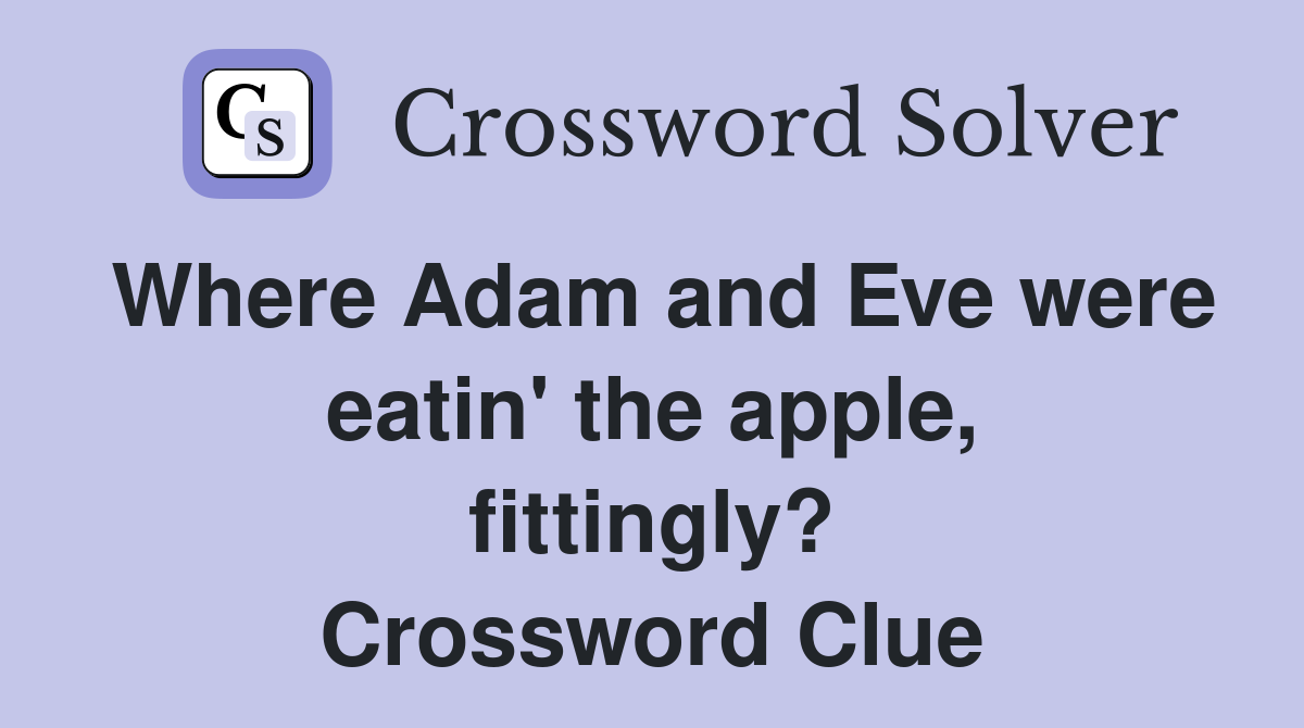 Where Adam and Eve were eatin' the apple, fittingly? Crossword Clue
