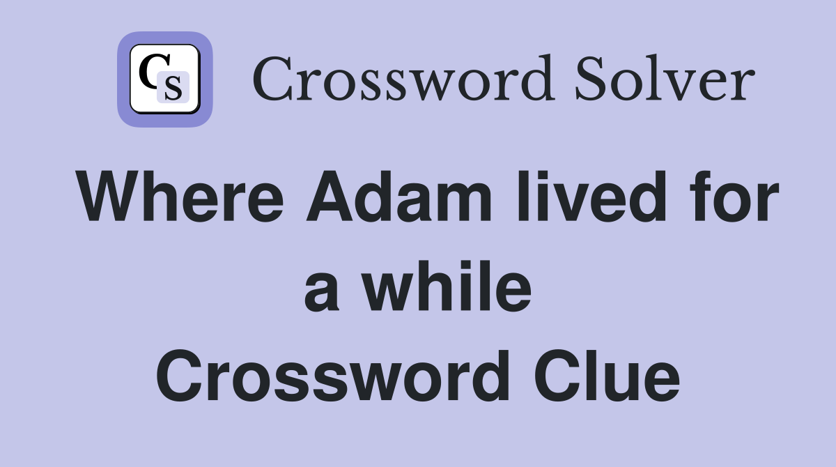 Where Adam lived for a while Crossword Clue
