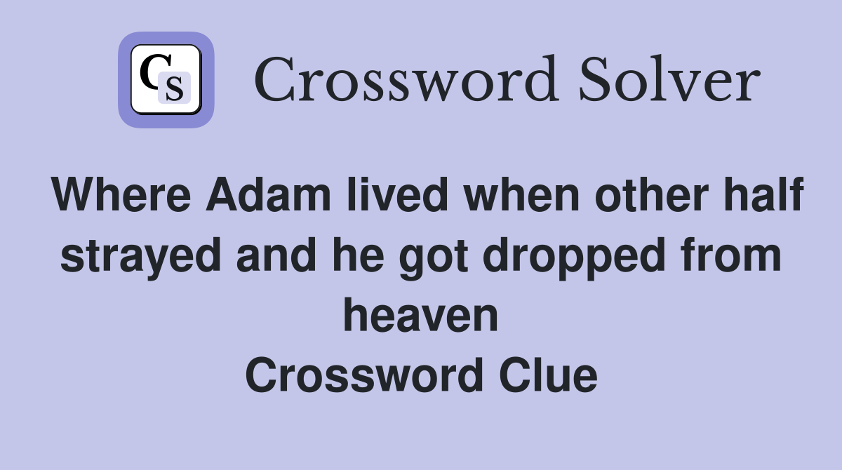 Where Adam lived when other half strayed and he got dropped from heaven Crossword Clue