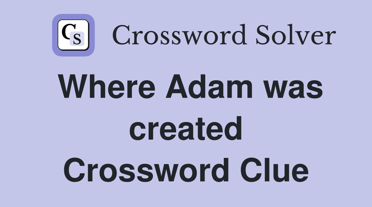 Where Adam was created Crossword Clue