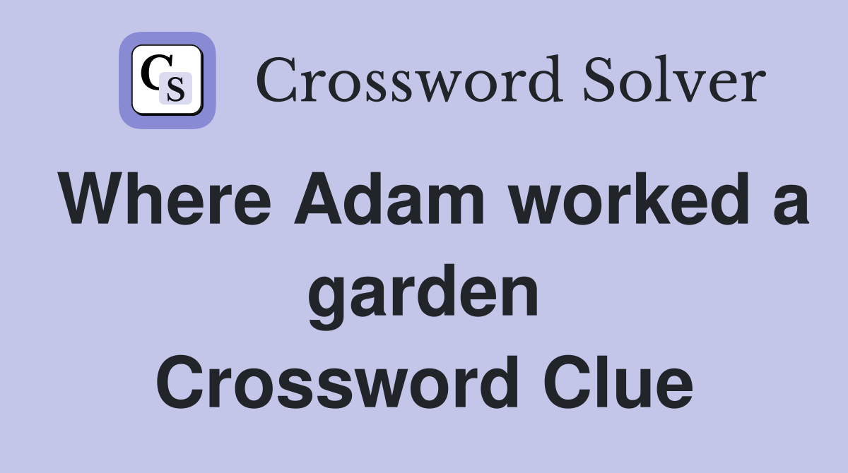 Where Adam worked a garden Crossword Clue