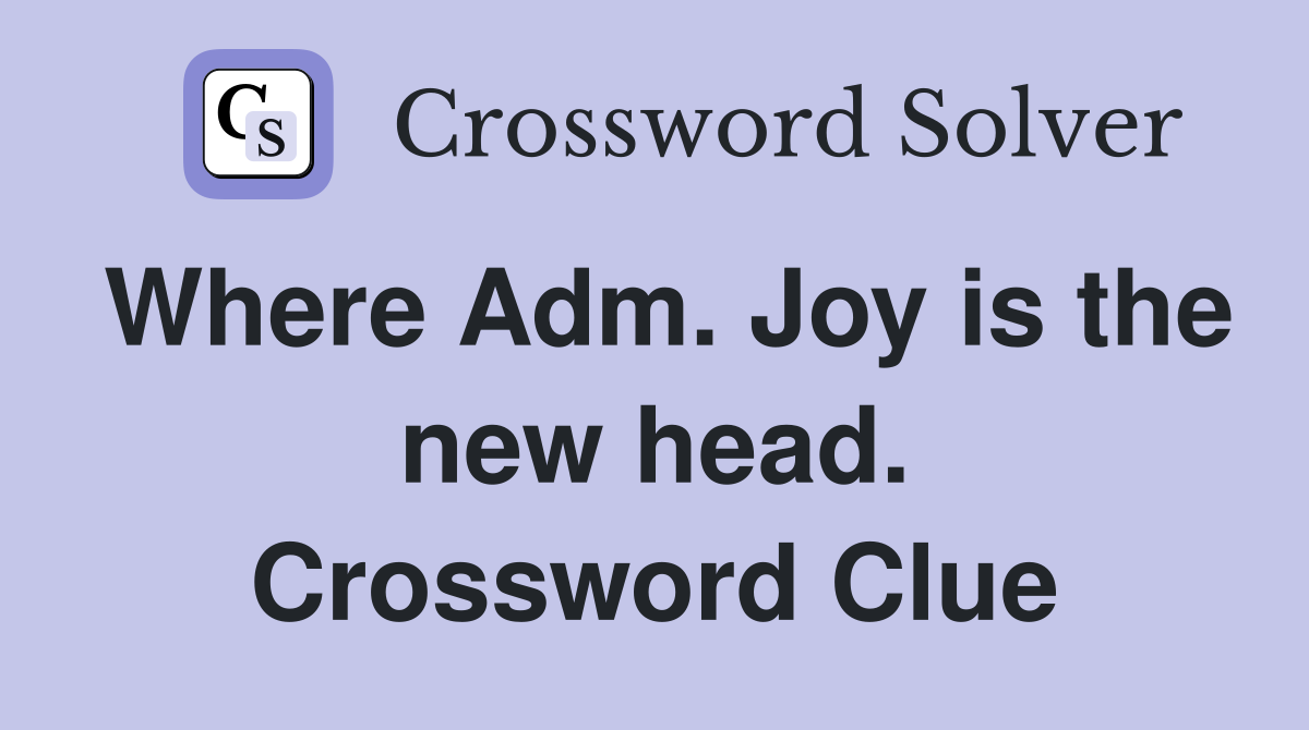 Where Adm. Joy is the new head. Crossword Clue