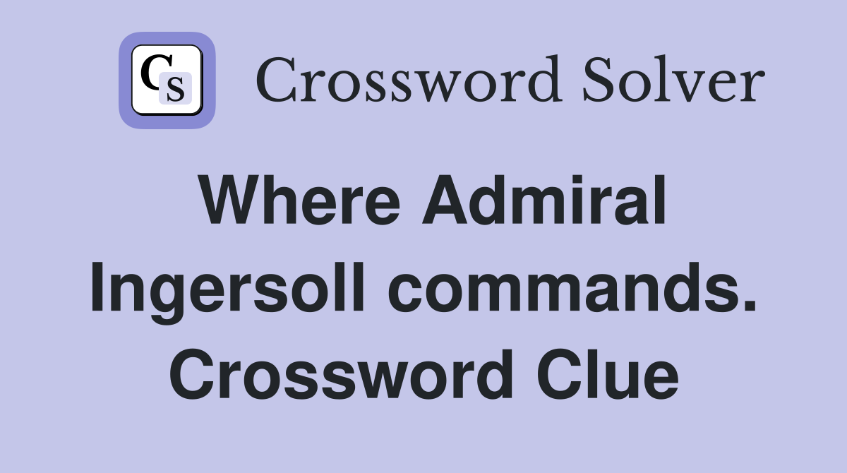 Where Admiral Ingersoll commands. Crossword Clue