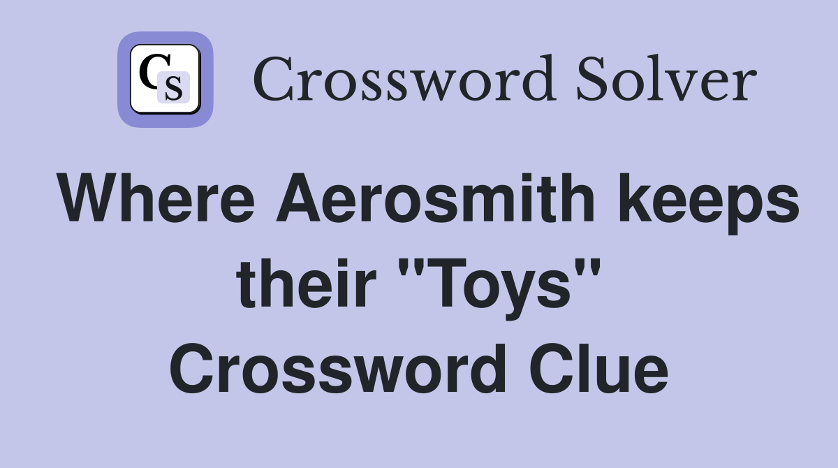 Where Aerosmith keeps their "Toys" Crossword Clue