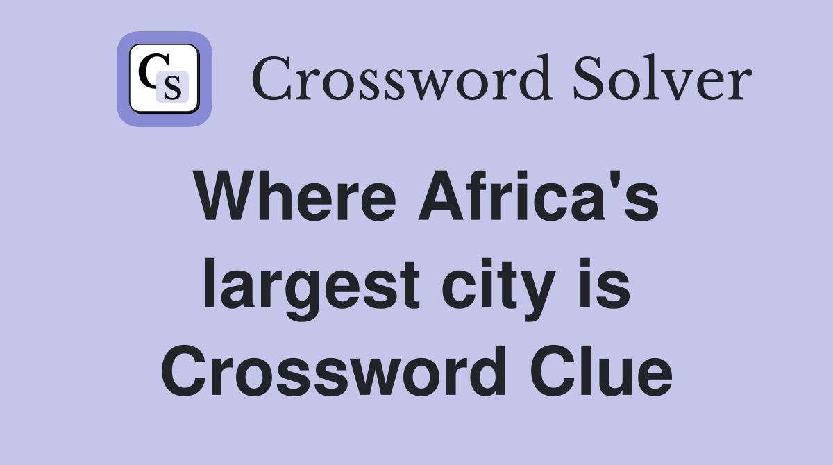 Where Africa's largest city is Crossword Clue