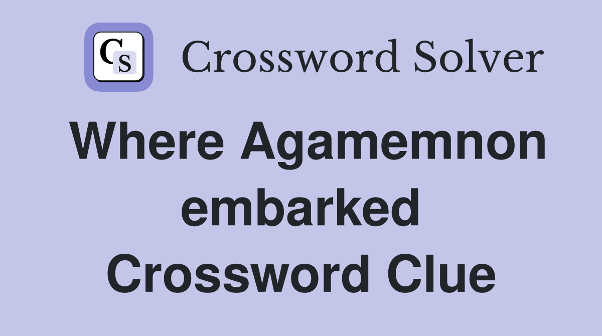 Where Agamemnon embarked Crossword Clue