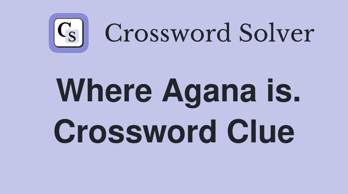 Where Agana is. Crossword Clue