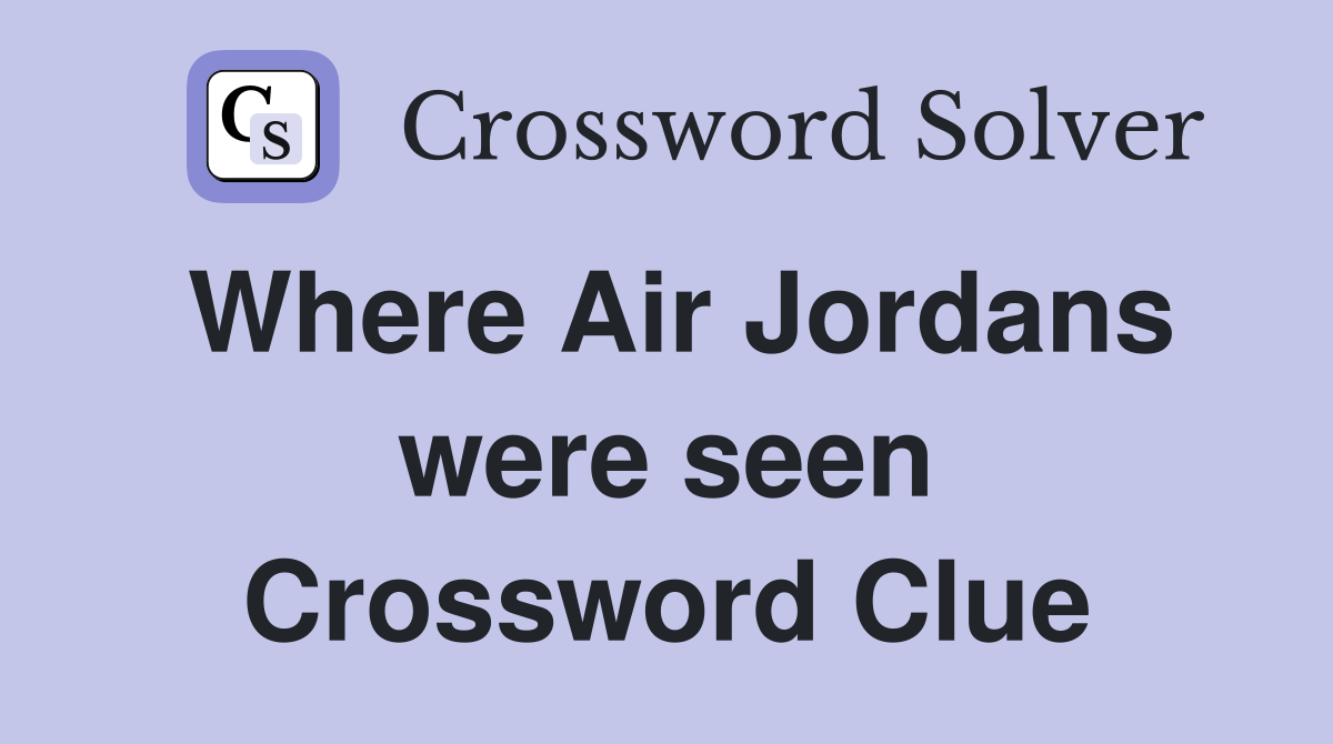 Where Air Jordans were seen Crossword Clue