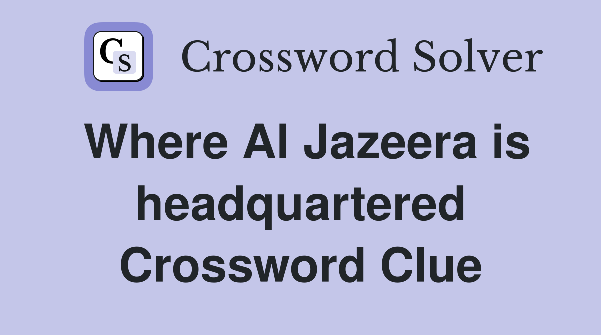 Where Al Jazeera is headquartered Crossword Clue