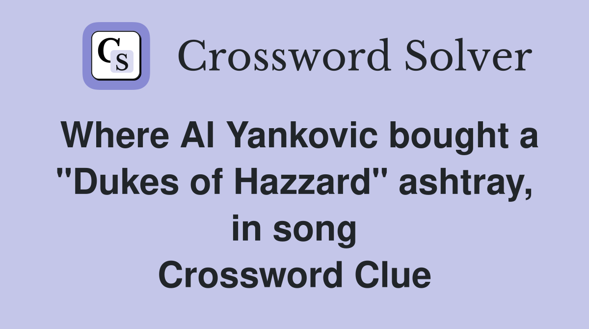 Where Al Yankovic bought a "Dukes of Hazzard" ashtray, in song Crossword Clue