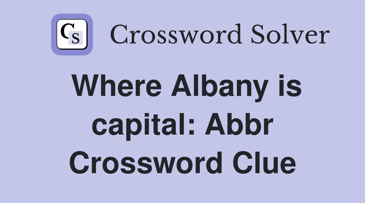Where Albany is capital: Abbr Crossword Clue
