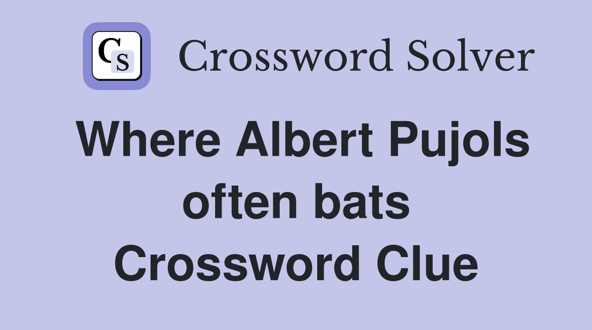 Where Albert Pujols often bats Crossword Clue