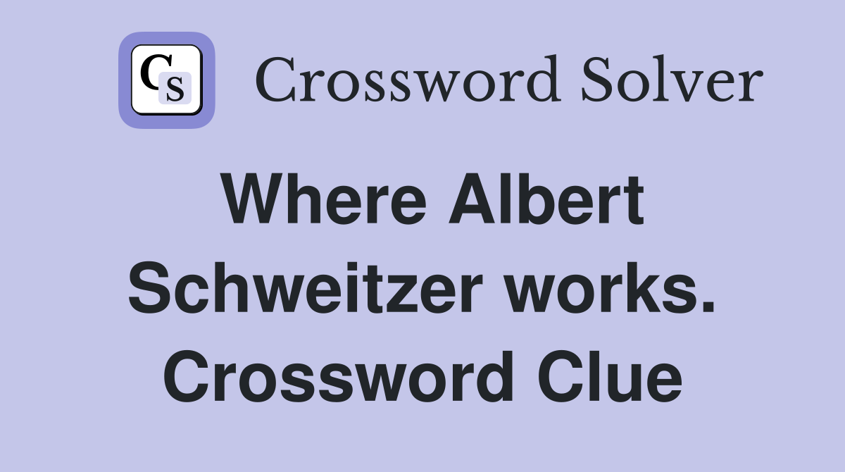 Where Albert Schweitzer works. Crossword Clue