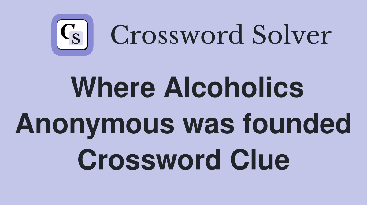 Where Alcoholics Anonymous was founded Crossword Clue