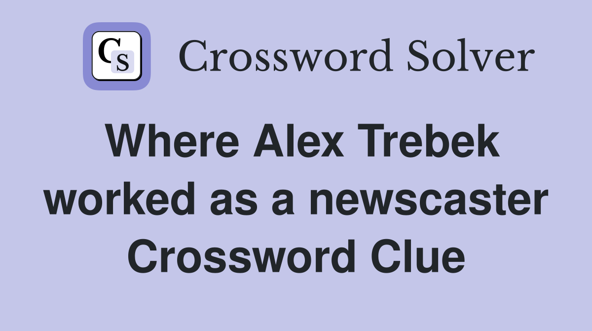 Where Alex Trebek worked as a newscaster Crossword Clue
