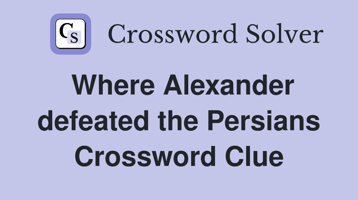 Where Alexander defeated the Persians Crossword Clue