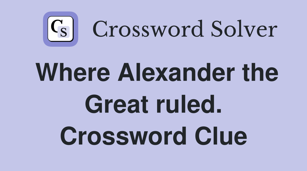 Where Alexander the Great ruled. Crossword Clue