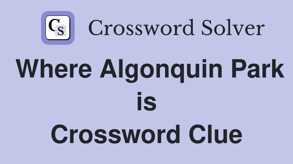 Where Algonquin Park is Crossword Clue