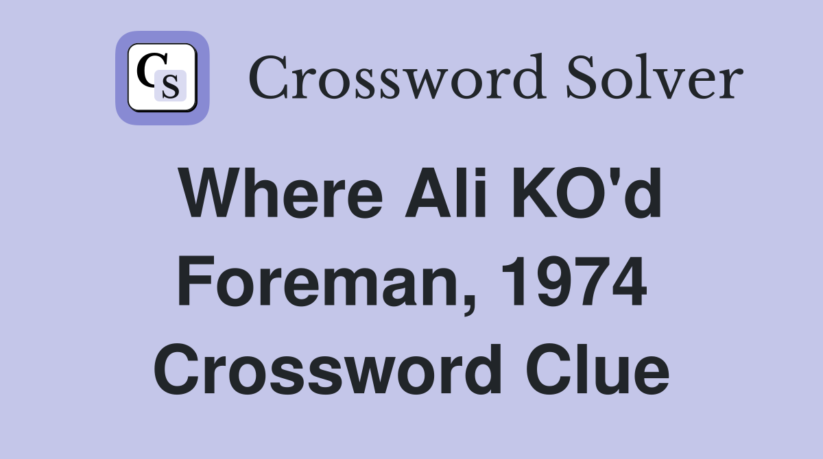 Where Ali KO'd Foreman, 1974 Crossword Clue