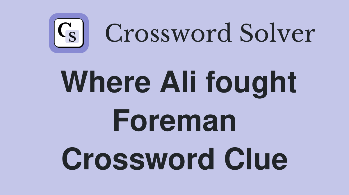 Where Ali fought Foreman Crossword Clue