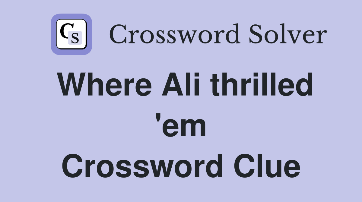 Where Ali thrilled 'em Crossword Clue