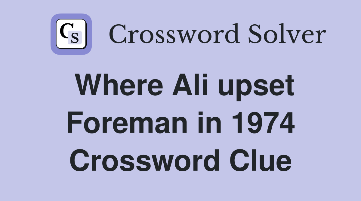 Where Ali upset Foreman in 1974 Crossword Clue