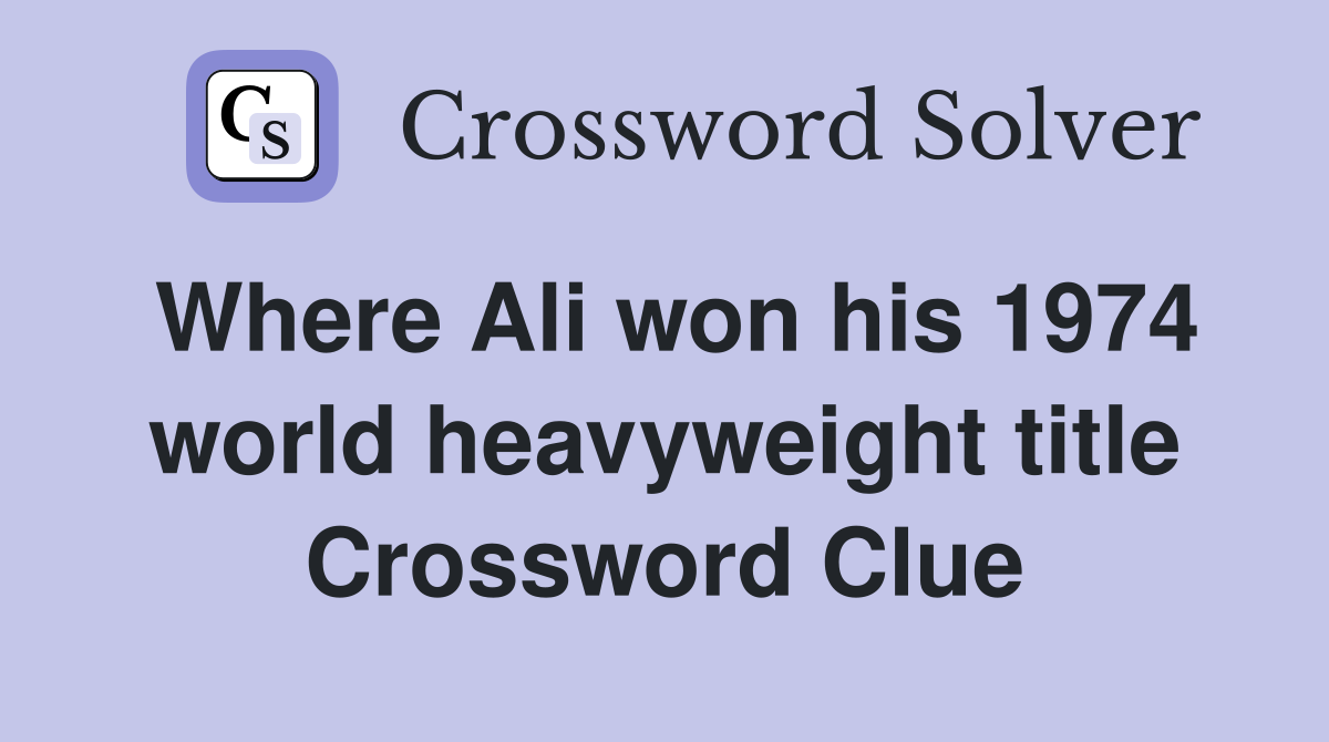 Where Ali won his 1974 world heavyweight title Crossword Clue