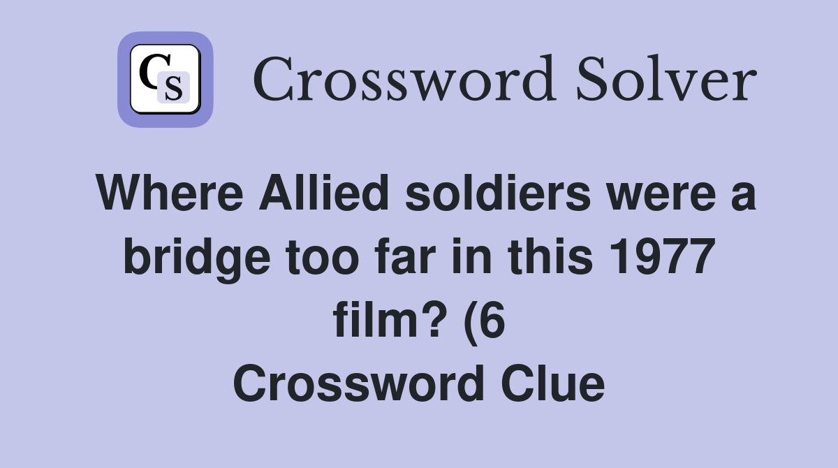 Where Allied soldiers were a bridge too far in this 1977 film? (6 Where Allied soldiers were a bridge too far in this 1977 film? (6