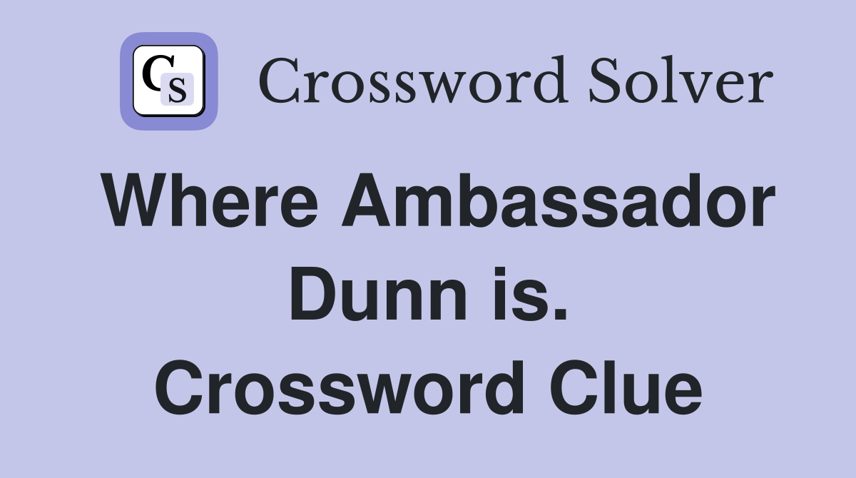 Where Ambassador Dunn is. Crossword Clue