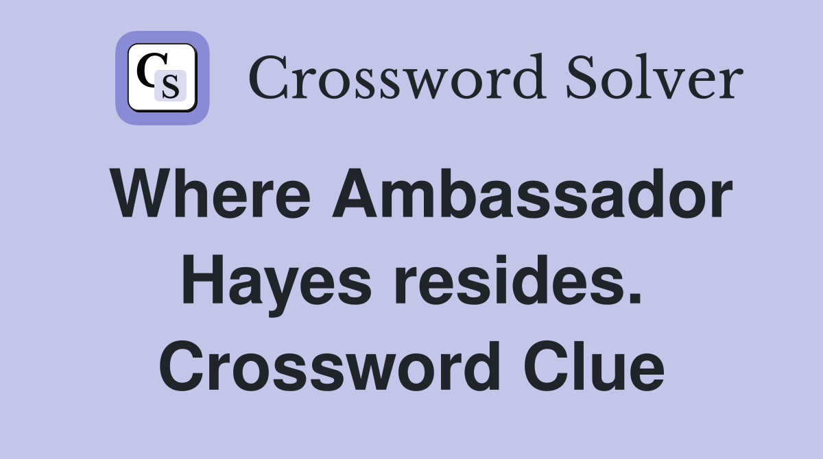 Where Ambassador Hayes resides. Crossword Clue