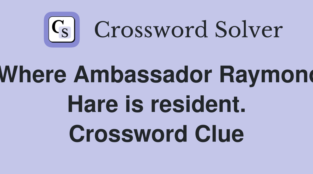 Where Ambassador Raymond Hare is resident. Crossword Clue