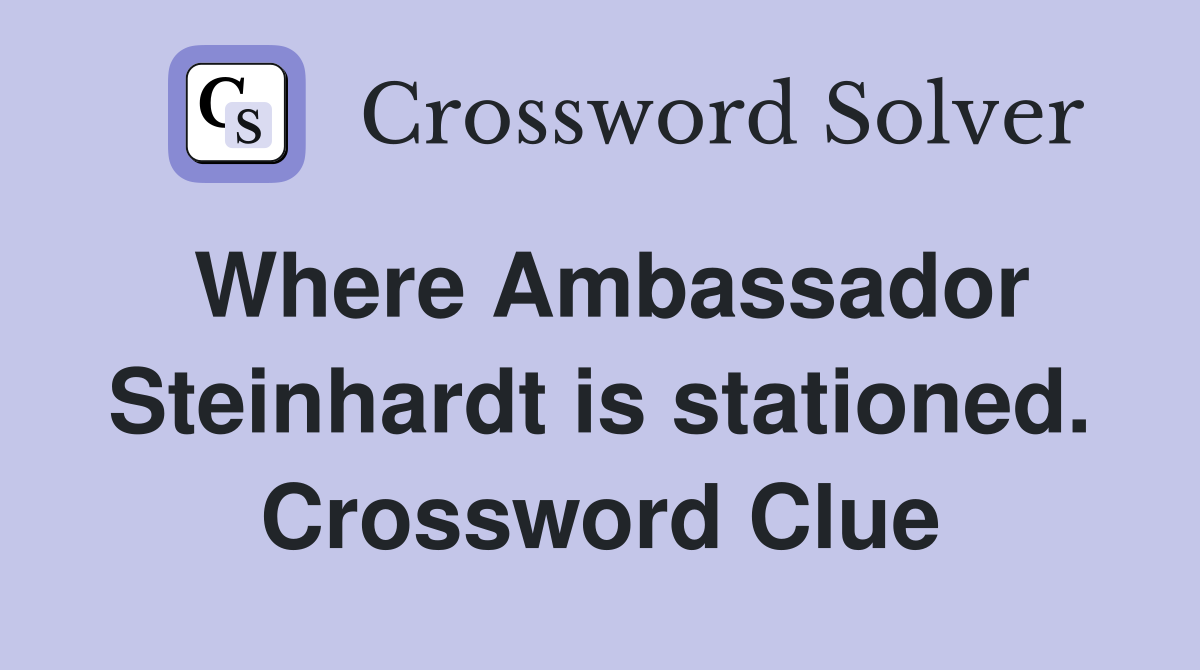 Where Ambassador Steinhardt is stationed. Crossword Clue