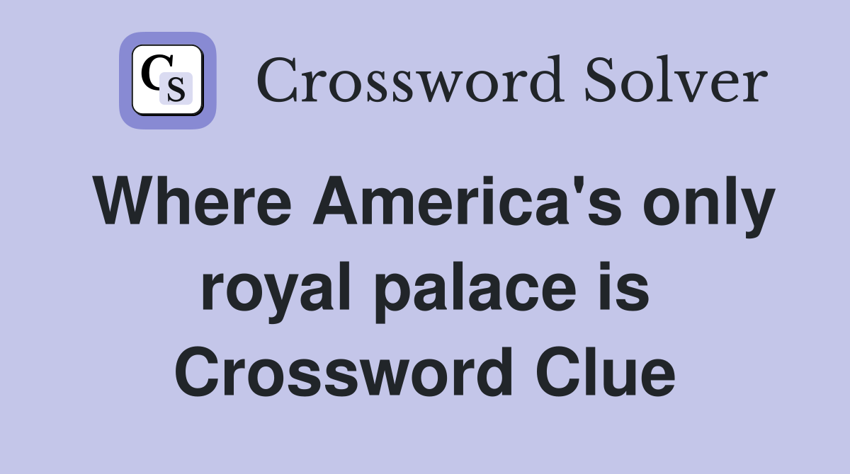 Where America's only royal palace is Crossword Clue