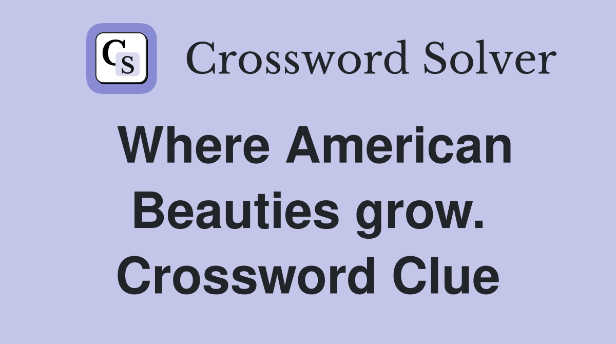 Where American Beauties grow. Crossword Clue