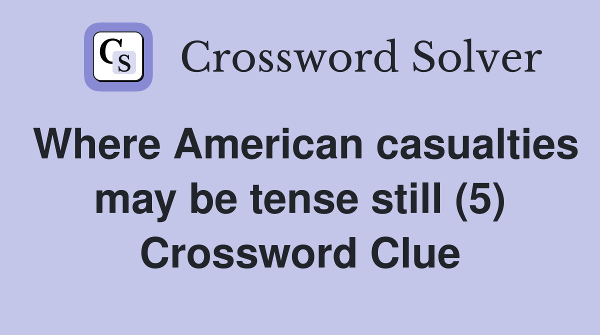 Where American casualties may be tense still (5) Crossword Clue