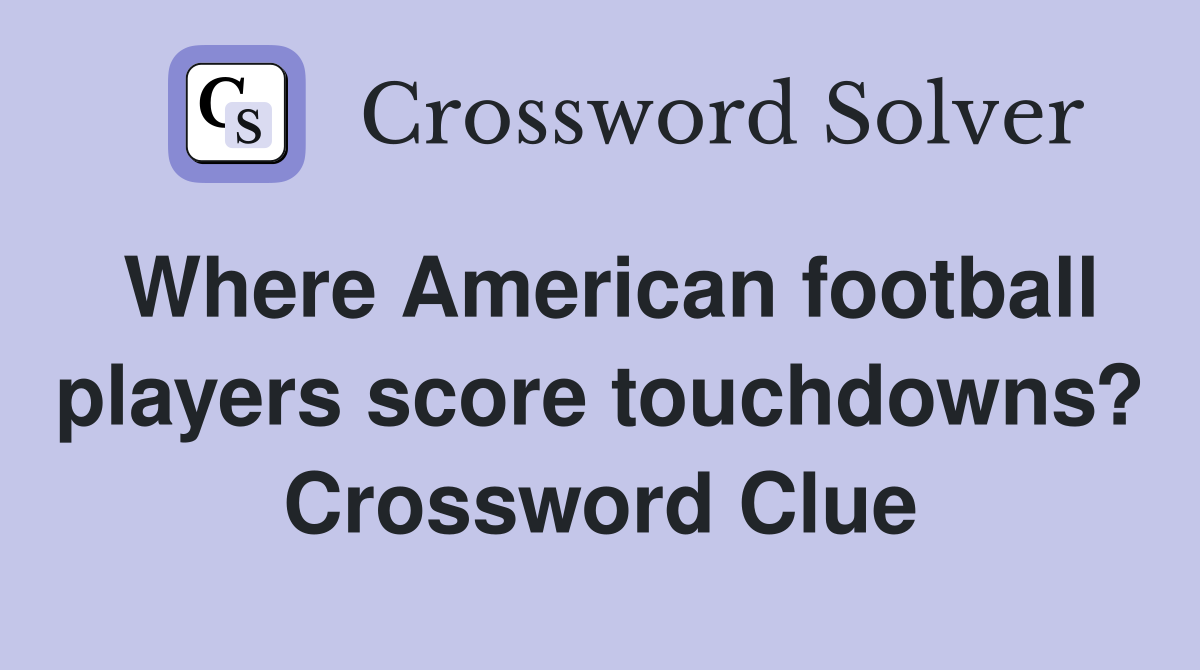 Where American football players score touchdowns? Crossword Clue