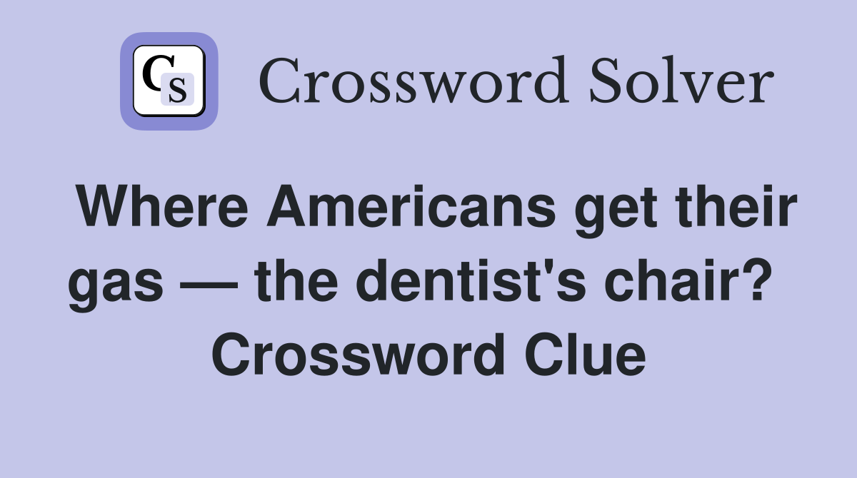 Where Americans get their gas — the dentist's chair?  Crossword Clue