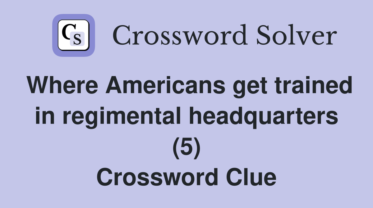 Where Americans get trained in regimental headquarters (5) Crossword Clue
