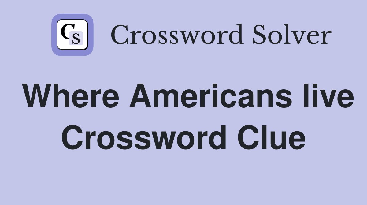 Where Americans live Crossword Clue