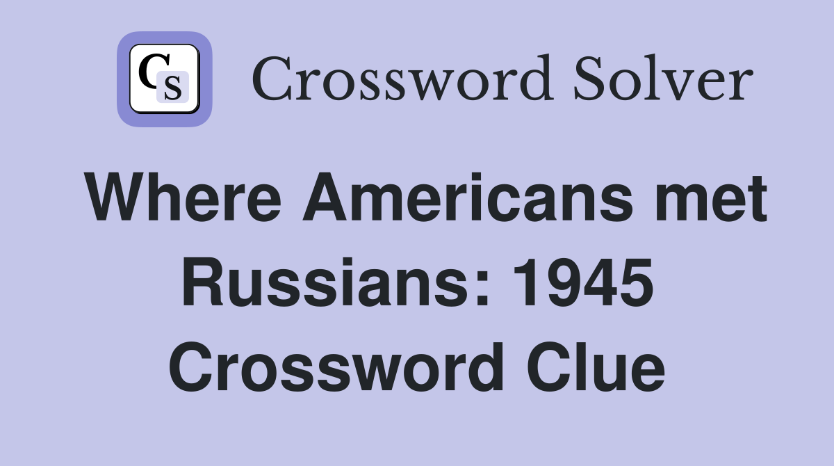 Where Americans met Russians: 1945 Crossword Clue