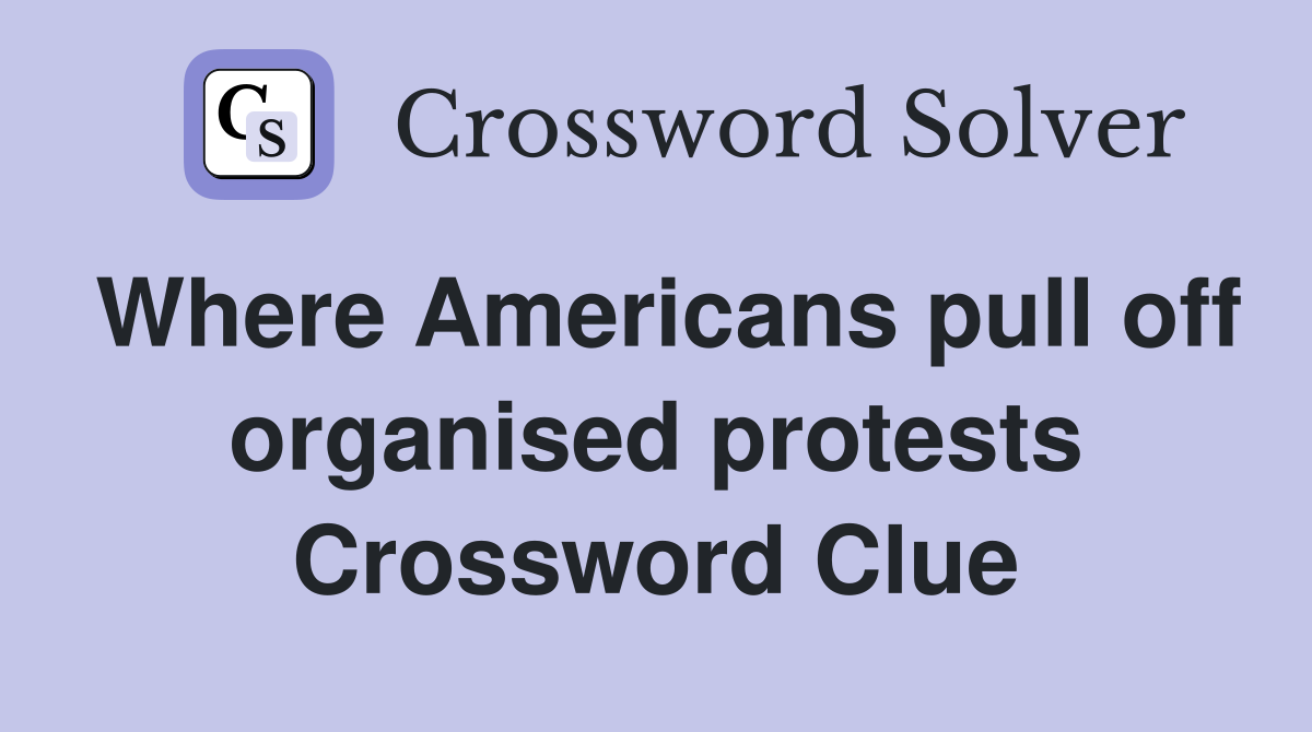 Where Americans pull off organised protests Crossword Clue