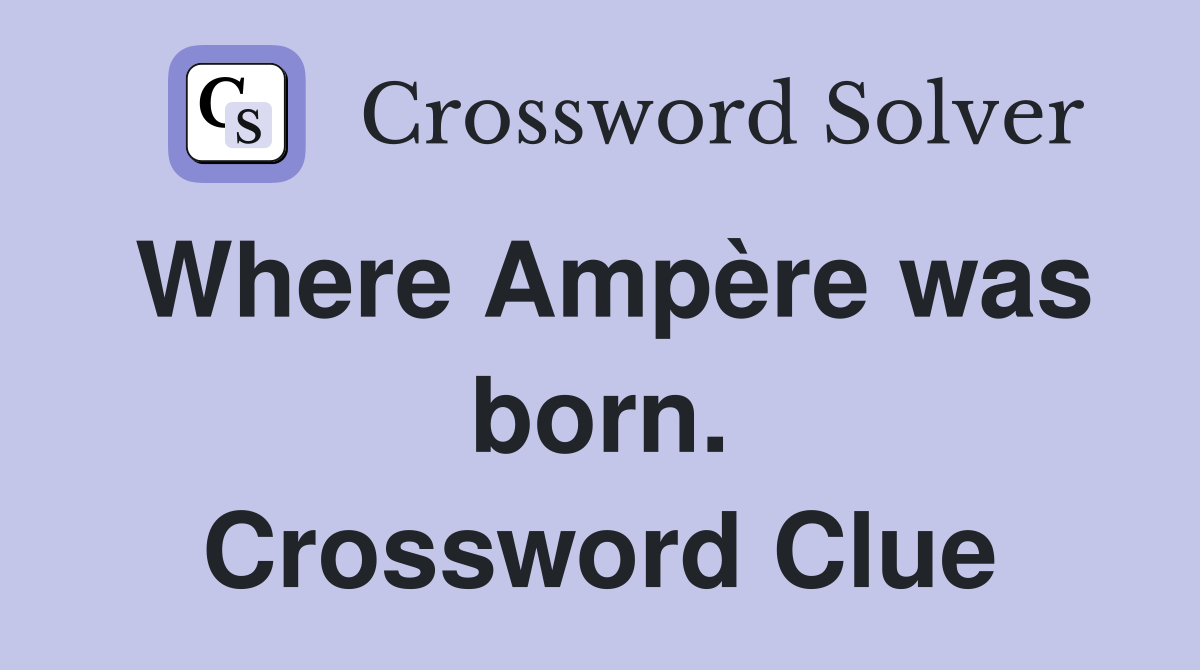 Where Ampère was born. Crossword Clue