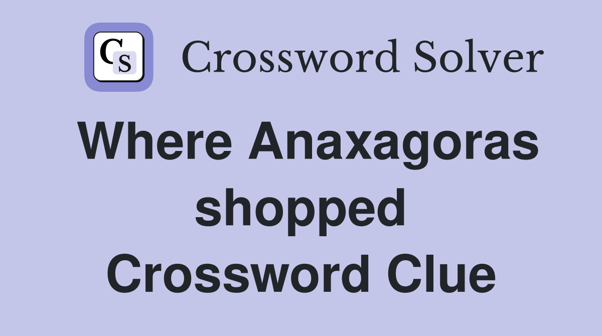 Where Anaxagoras shopped Crossword Clue