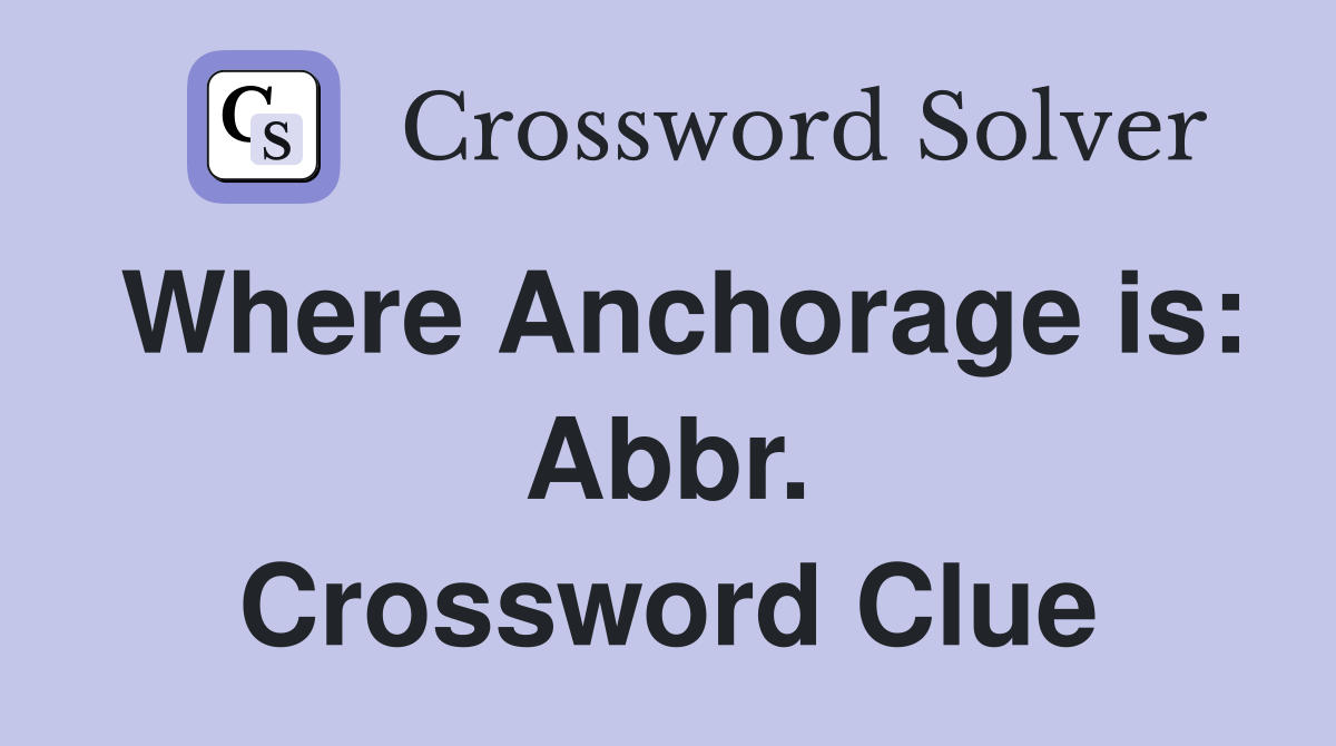 Where Anchorage is: Abbr. Crossword Clue