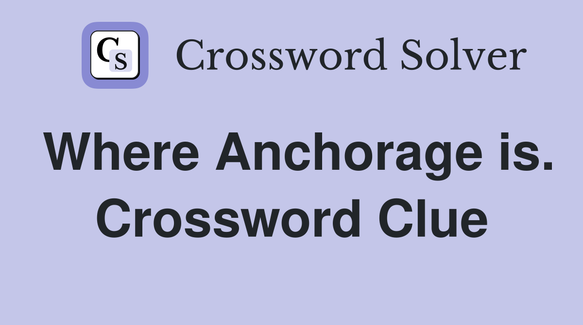 Where Anchorage is. Crossword Clue