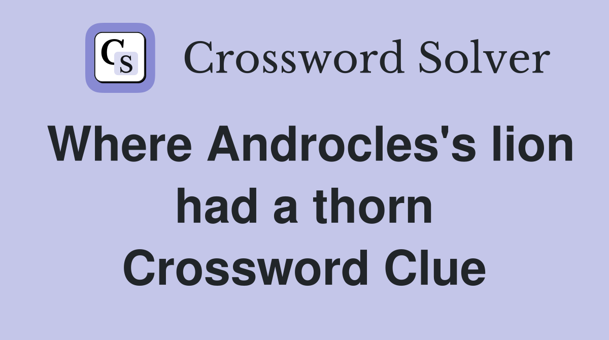 Where Androcles's lion had a thorn Crossword Clue