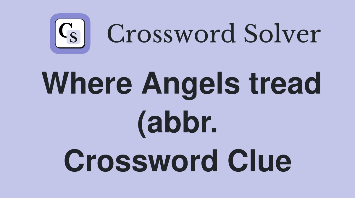 Where Angels tread (abbr ) Crossword Clue Answers Crossword Solver Where Angels tread (abbr ) Crossword Clue Answers Crossword Solver