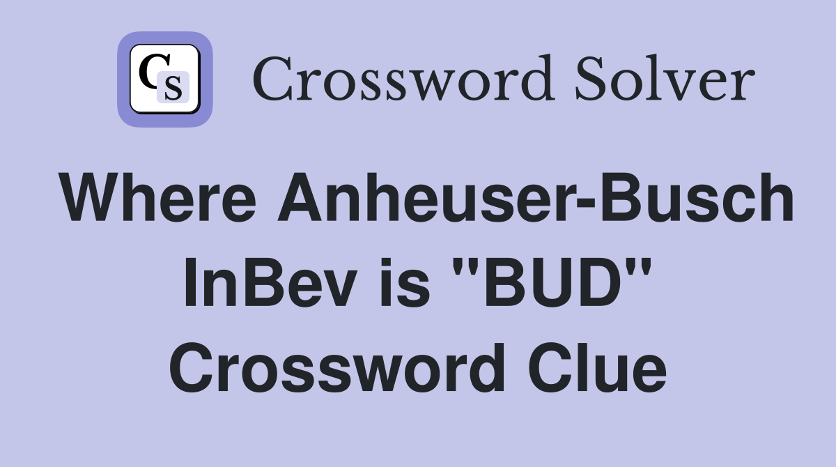 Where Anheuser-Busch InBev is "BUD" Crossword Clue