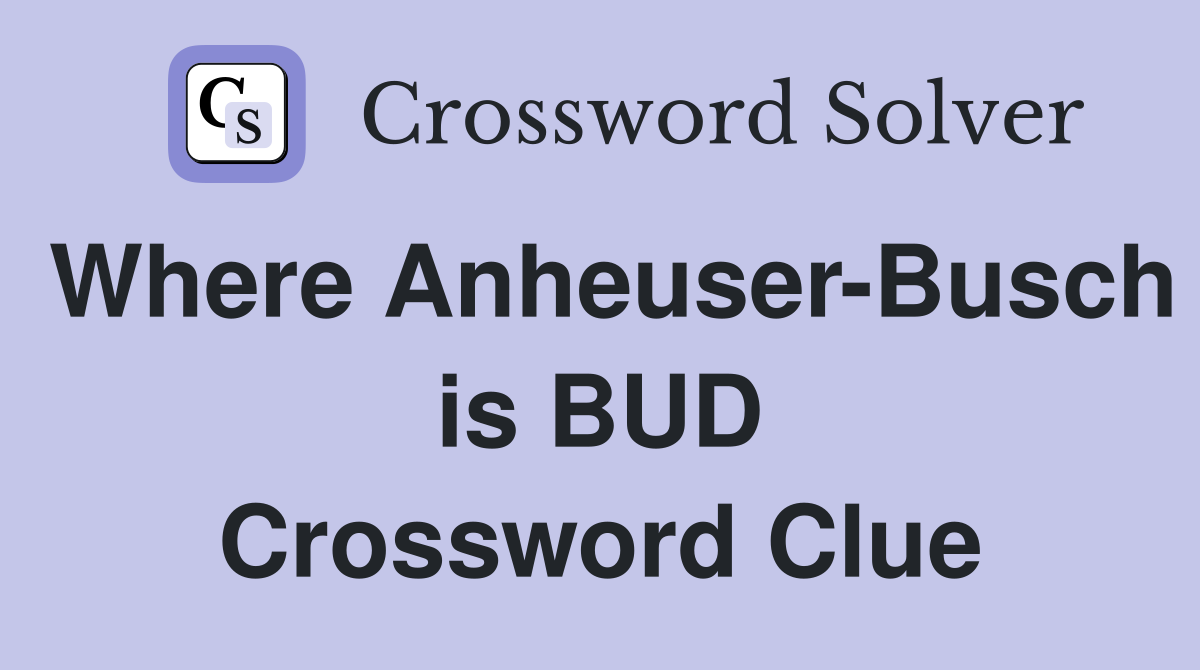 Where Anheuser-Busch is BUD Crossword Clue