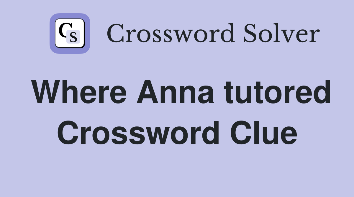 Where Anna tutored Crossword Clue